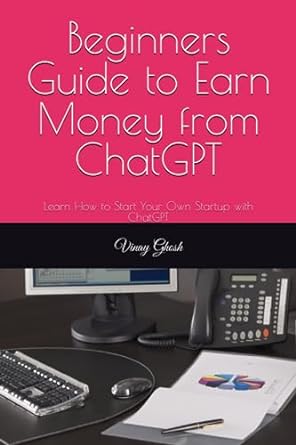 beginners guide to earn money from chatgpt learn how to start your own startup with chatgpt 1st edition vinay