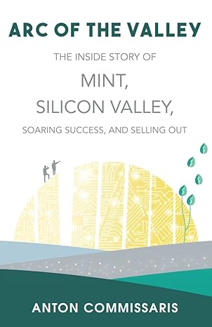 arc of the valley the inside story of mint silicon valley soaring success and selling out 1st edition anton