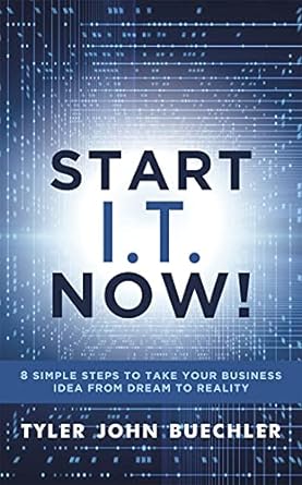 start i t now 8 simple steps to take your business idea from dream to reality 1st edition tyler j. buechler