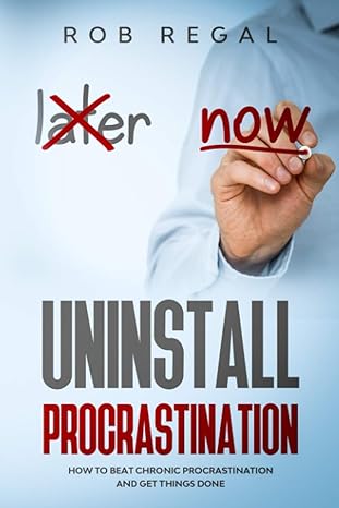 uninstall procrastination how to beat chronic procrastination and get things done 1st edition rob regal