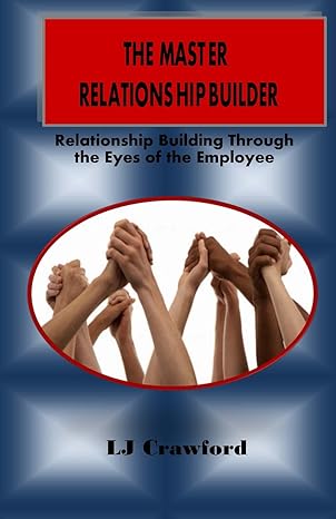the master relationship builder relationship building through the eyes of the employee 1st edition lj