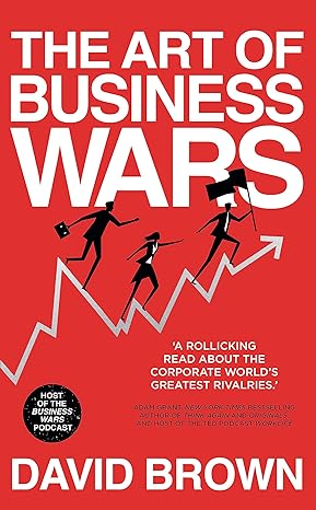 the art of business wars battle tested lessons for leaders and entrepreneurs from history s greatest