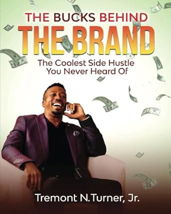 the bucks behind the brand the coolest side hustle you never heard of 1st edition tremont n. turner jr.