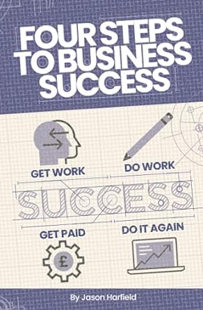 four steps to business success get work do work get paid do it again 1st edition jason harfield 979-8741916292