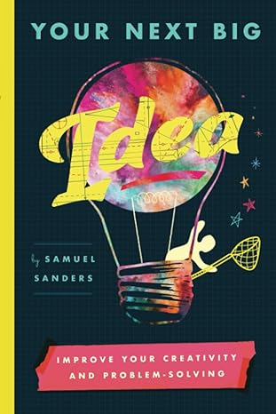 your next big idea improve your creativity and problem solving 1st edition samuel sanders ,ameesha green