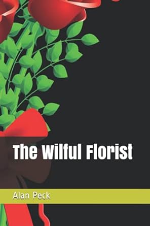 the wilful florist 1st edition alan peck 979-8749096644