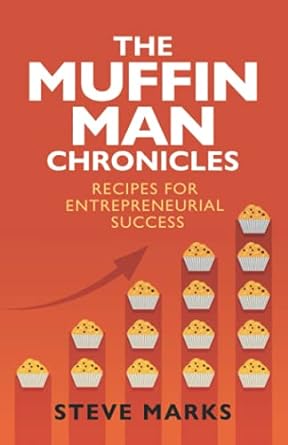 the muffin man chronicles recipes for entrepreneurial success 1st edition steve marks 1737871408,