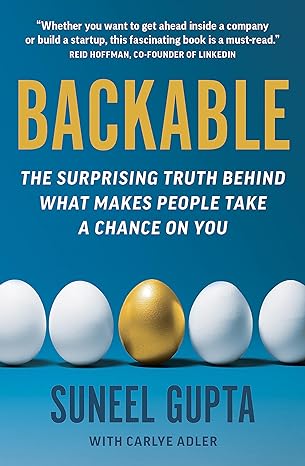 backable the surprising truth behind what makes people take a chance on you 1st edition suneel gupta ,carlye