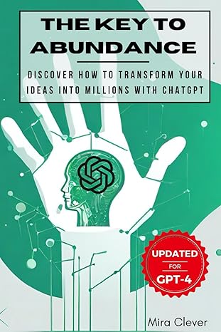 the key of abundance discover how to transform your ideas into millions with chatgpt 1st edition mira clever