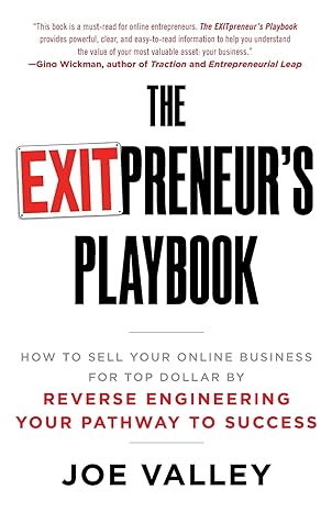 The Exitpreneur S Playbook How To Sell Your Online Business For Top Dollar By Reverse Engineering Your Pathway To Success