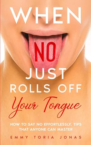 when no just rolls off your tongue how to say no effortlessly tips that anyone can master 1st edition emmy