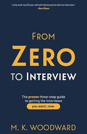 from zero to interview the proven three step guide to getting the interviews you want now 1st edition mr.