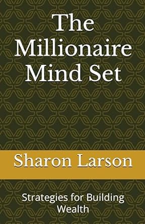 the millionaire mind set strategies for building wealth 1st edition sharon larson 979-8399738420