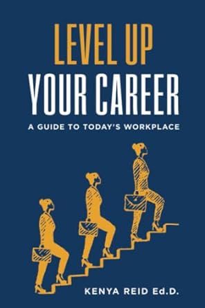 level up your career a guide to today s workplace 1st edition dr. kenya reid 979-8774227747