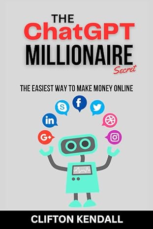 the chatgpt millionaire secret the easiest way to make money online 1st edition clifton kendall 979-8399543932
