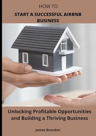 how to start a successful airbnb business unlocking profitable opportunities and building a thriving business