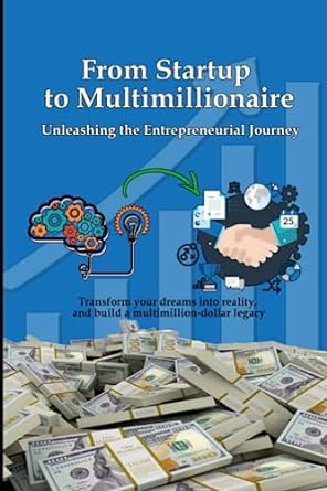 from startup to multimillionaire unleashing the entrepreneurial journey 1st edition dominic w 979-8852485694