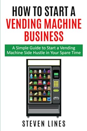 how to start a vending machine business a simple guide to start a vending machine side hustle in your spare