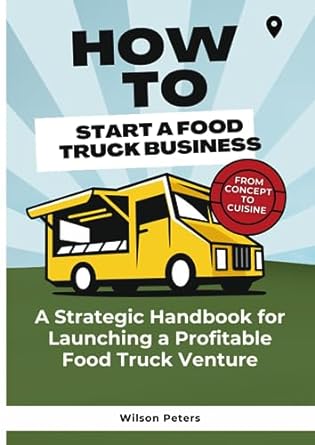 how to start a food truck business a strategic handbook for launching a profitable food truck venture 1st