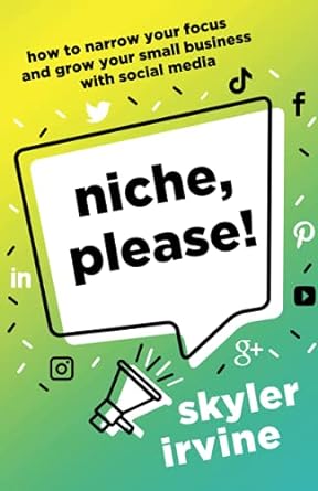niche please how to narrow your focus and grow your small business with social media 1st edition skyler