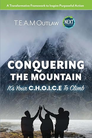 conquering the mountain it s your c h o i c e to climb a transformative framework to inspire purposeful