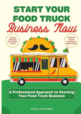 start your food truck business now a professional approach to starting your food truck business 1st edition