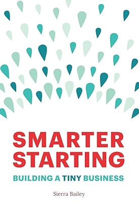 smarter starting building a tiny business 1st edition sierra bailey 1737478811, 978-1737478812