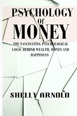 Psychology Of Money The Fascinating Psychological Logic Behind Wealth Money And Happiness