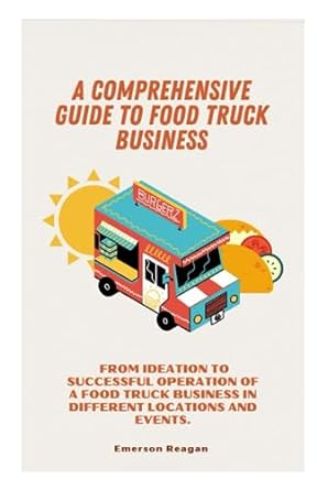 a comprehensive guide to food truck business from ideation to successful operation of a food truck business