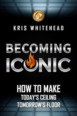 becoming iconic how to make today s ceiling tomorrow s floor 1st edition kris whitehead 0578962608,