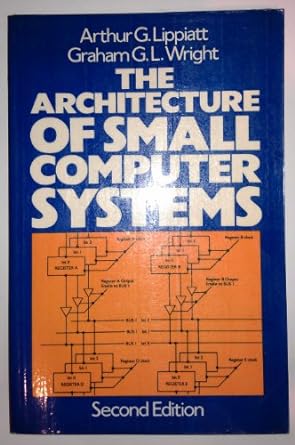 the architecture of small computer systems 2nd edition arthur g lippiatt ,graham g l wright 0130447366,