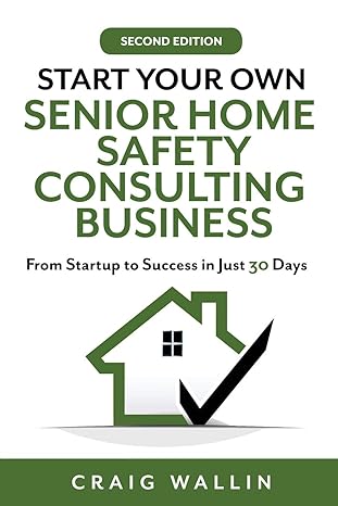 start your own senior home safety consulting business from startup to success in just 30 days 1st edition