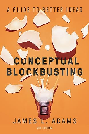 conceptual blockbusting a guide to better ideas 5th edition james l. adams 1541674049, 978-1541674042
