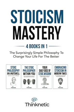 stoicism mastery 4 books in 1 the surprisingly simple philosophy to change your life for the better 1st
