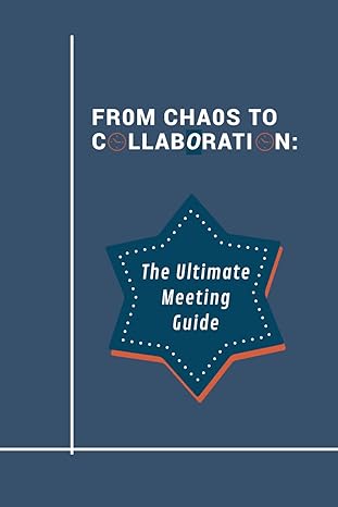 from chaos to collaboration the ultimate meeting guide 50 guidelines and 3 meeting agenda templates 1st
