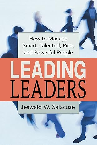 leading leaders how to manage smart talented rich and powerful people 1st edition jeswald w. salacuse
