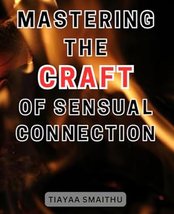 mastering the craft of sensual connection unlock the secrets of rediscovering passion and deepening