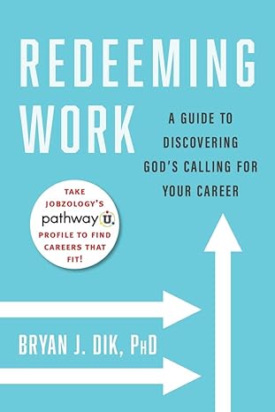 redeeming work a guide to discovering god s calling for your career 1st edition bryan j. dik 1599475391,