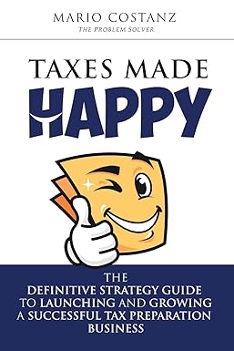 taxes made happy the definitive strategy guide to launching and growing a successful tax preparation business