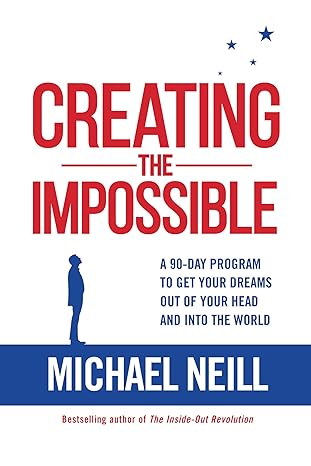 creating the impossible a 90 day program to get your dreams out of your head and into the world 1st edition