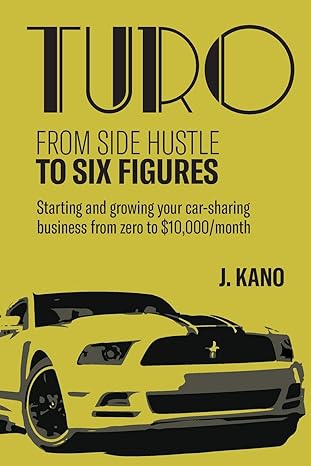 turo from side hustle to six figures starting and growing your car sharing business from zero to $10 000 a