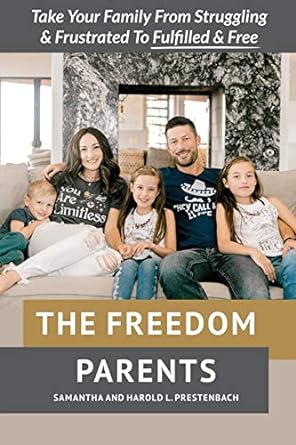 the freedom parents take your family from struggling and frustrated to fulfilled and free 1st edition