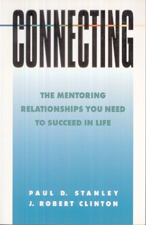 connecting the mentoring relationships you need to succeed in life 1st edition paul d. stanley ,j. robert