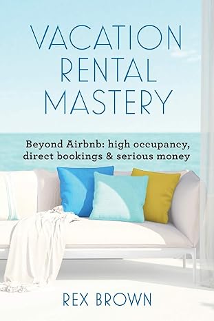vacation rental mastery beyond airbnb high occupancy direct bookings and serious money 1st edition rex brown