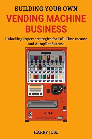 building your own vending machine business unlocking expert strategies for full time income and autopilot