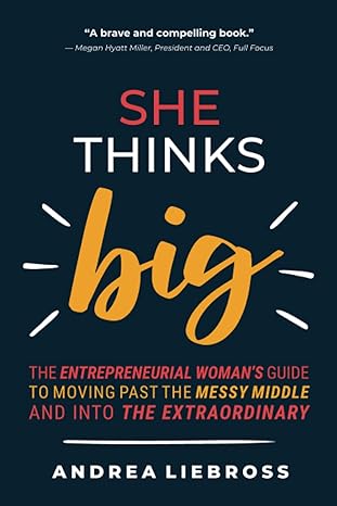 she thinks big the entrepreneurial woman s guide to moving past the messy middle and into the extraordinary