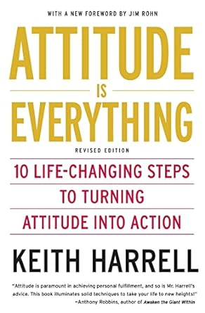 attitude is everything rev ed 10 life changing steps to turning attitude into action revised edition keith