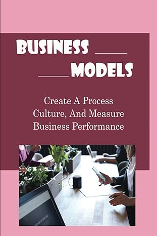 business models create a process culture and measure business performance 1st edition minh fealy
