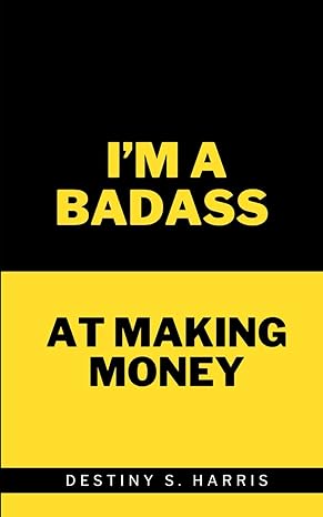 i m a badass at money with affirmations 1st edition destiny s. harris 979-8863832319