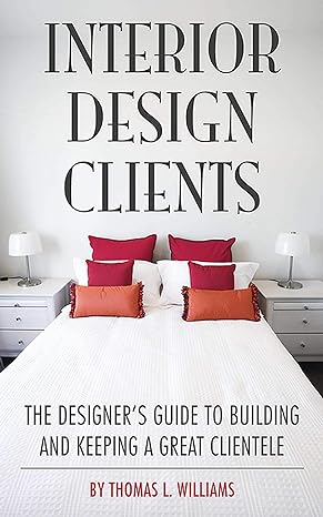 interior design clients the designer s guide to building and keeping a great clientele 1st edition thomas l.